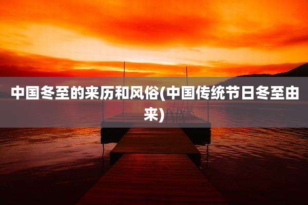 中国冬至的来历和风俗(中国传统节日冬至由来)