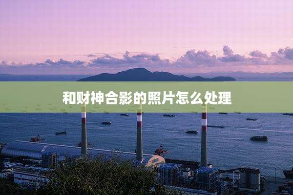 和财神合影的照片怎么处理