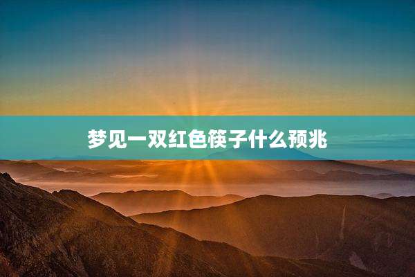 梦见一双红色筷子什么预兆