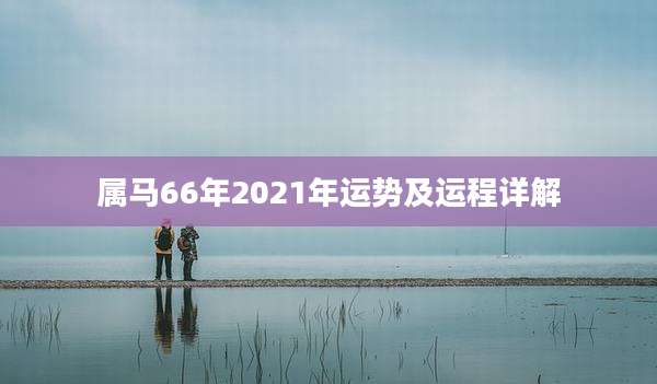 属马66年2021年运势及运程详解