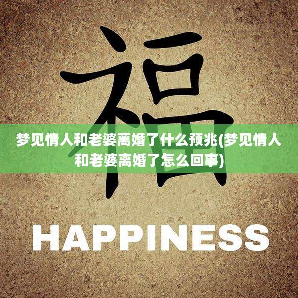 梦见情人和老婆离婚了什么预兆(梦见情人和老婆离婚了怎么回事)