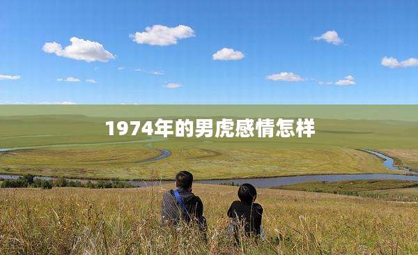 1974年的男虎感情怎样