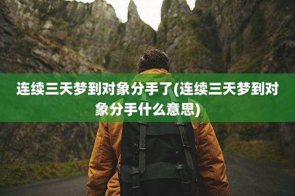 连续三天梦到对象分手了(连续三天梦到对象分手什么意思)