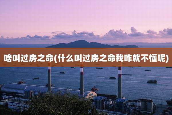 啥叫过房之命(什么叫过房之命我咋就不懂呢)