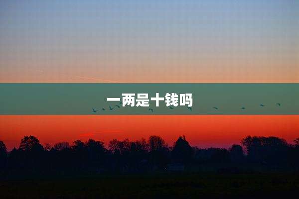 一两是十钱吗