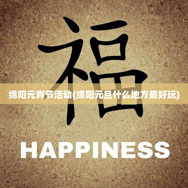 绵阳元宵节活动(绵阳元旦什么地方最好玩)