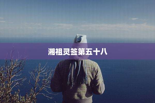 湘祖灵签第五十八