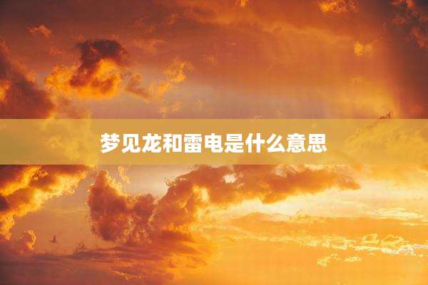 梦见龙和雷电是什么意思