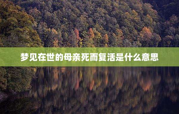 梦见在世的母亲死而复活是什么意思