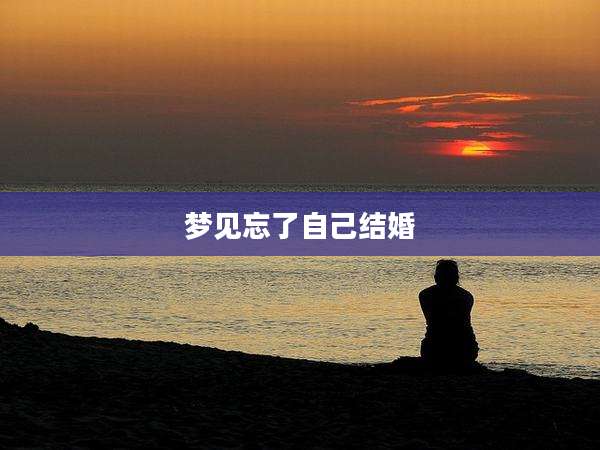 梦见忘了自己结婚