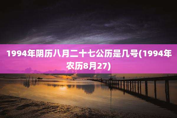 1994年阴历八月二十七公历是几号(1994年农历8月27)