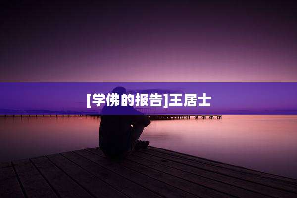[学佛的报告]王居士