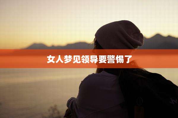 女人梦见领导要警惕了