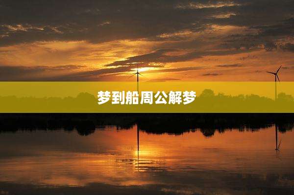 梦到船周公解梦