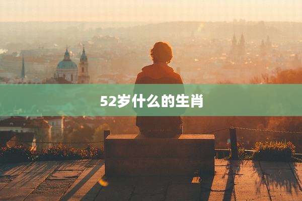 52岁什么的生肖