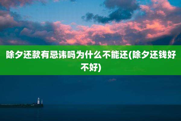 除夕还款有忌讳吗为什么不能还(除夕还钱好不好)