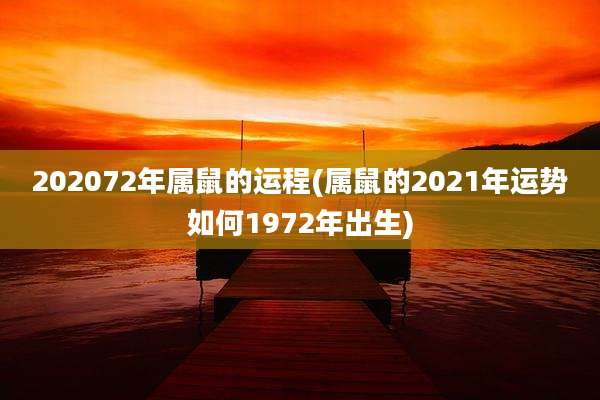 202072年属鼠的运程(属鼠的2021年运势如何1972年出生)