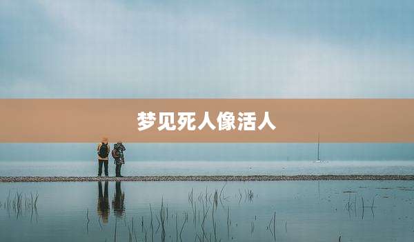 梦见死人像活人