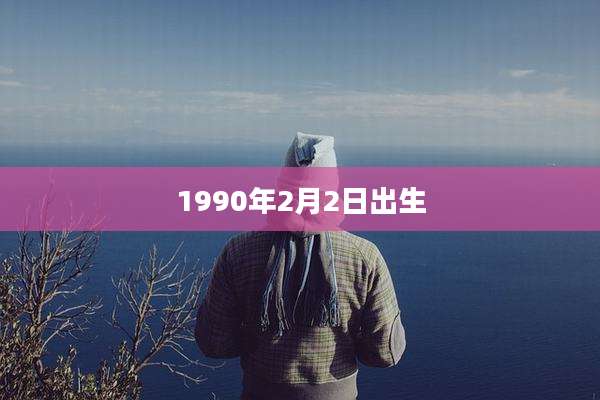 1990年2月2日出生
