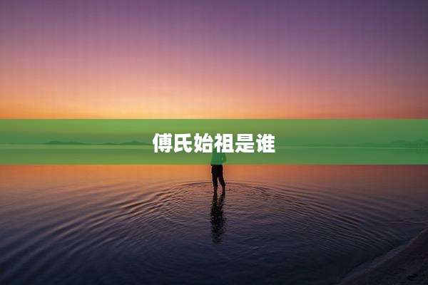 傅氏始祖是谁