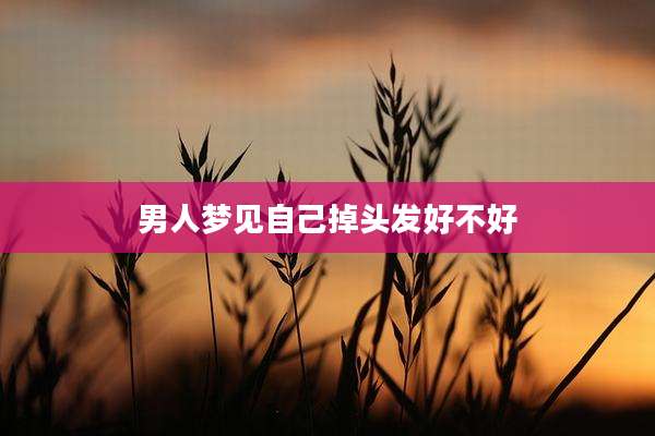 男人梦见自己掉头发好不好