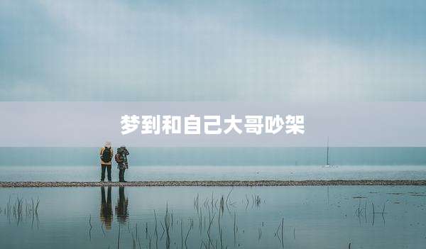 梦到和自己大哥吵架