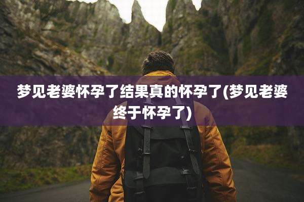 梦见老婆怀孕了结果真的怀孕了(梦见老婆终于怀孕了)