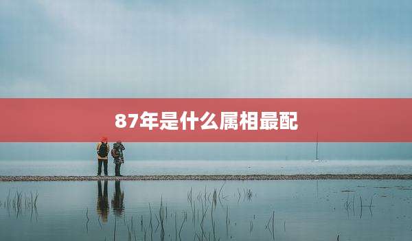 87年是什么属相最配
