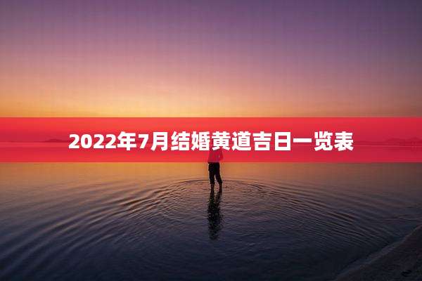2022年7月结婚黄道吉日一览表