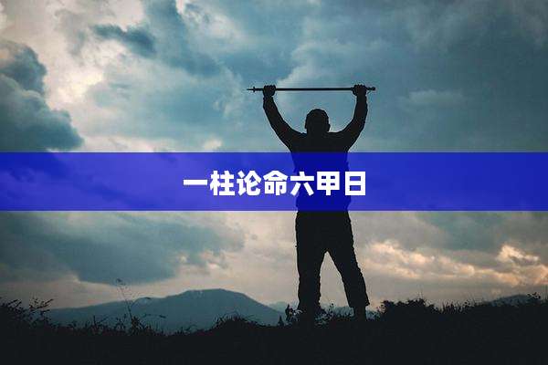 一柱论命六甲日