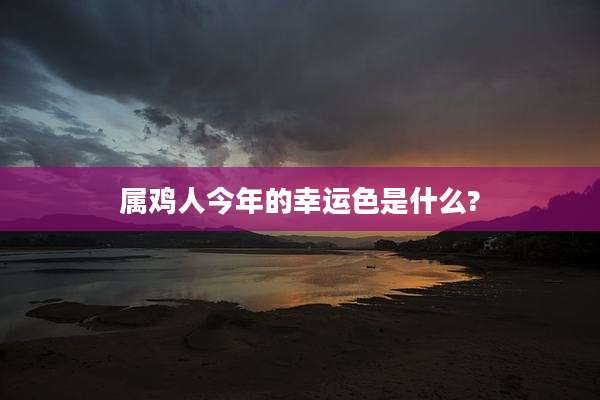 属鸡人今年的幸运色是什么?