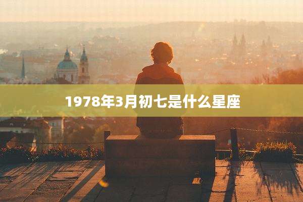1978年3月初七是什么星座