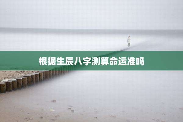根据生辰八字测算命运准吗