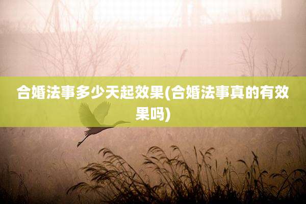 合婚法事多少天起效果(合婚法事真的有效果吗)