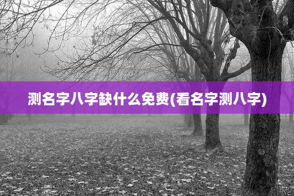 测名字八字缺什么免费(看名字测八字)