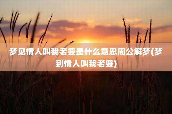 梦见情人叫我老婆是什么意思周公解梦(梦到情人叫我老婆)