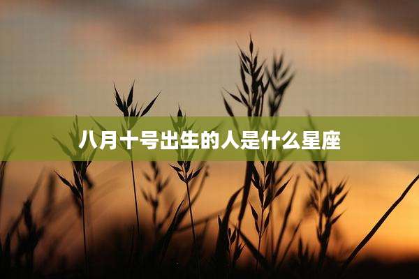 八月十号出生的人是什么星座