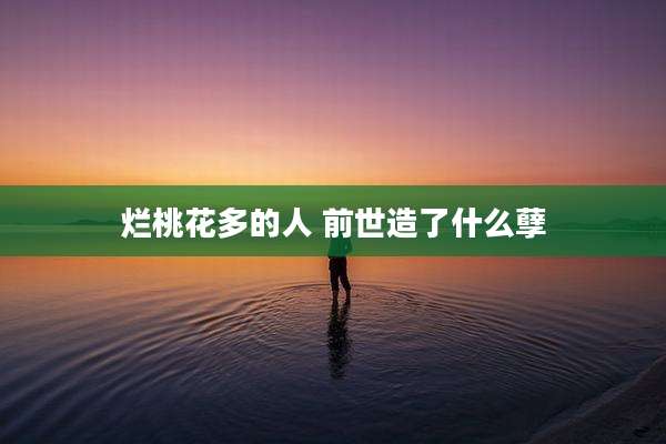 烂桃花多的人 前世造了什么孽