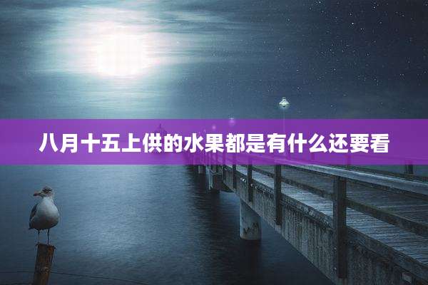 八月十五上供的水果都是有什么还要看