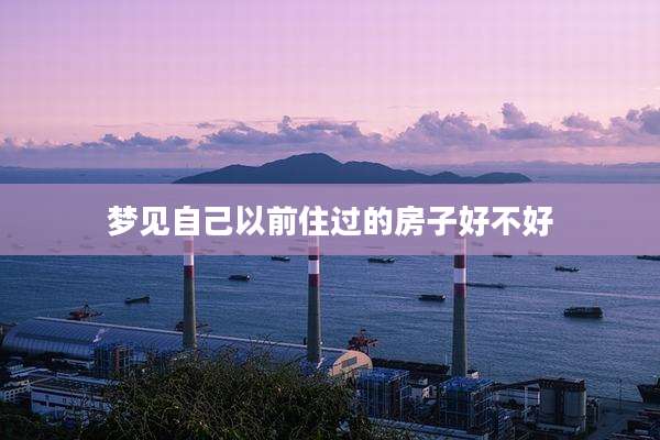 梦见自己以前住过的房子好不好