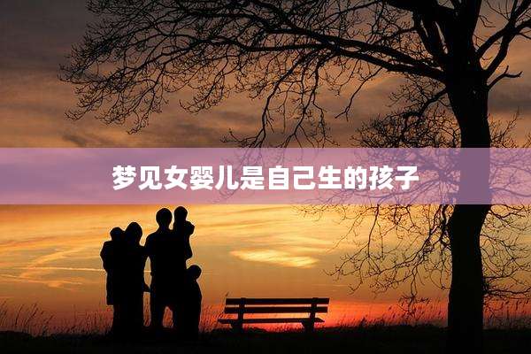 梦见女婴儿是自己生的孩子