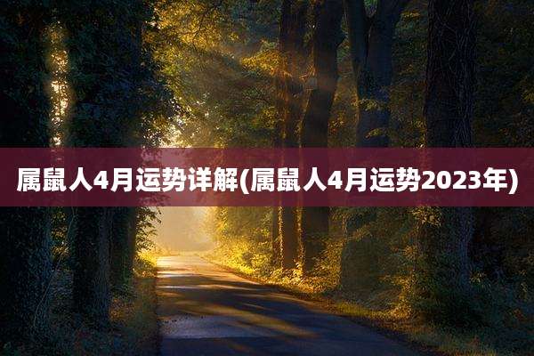属鼠人4月运势详解(属鼠人4月运势2023年)