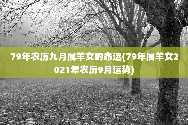 79年农历九月属羊女的命运(79年属羊女2021年农历9月运势)