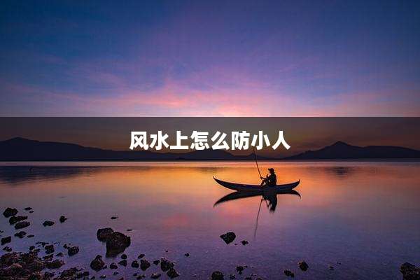 风水上怎么防小人