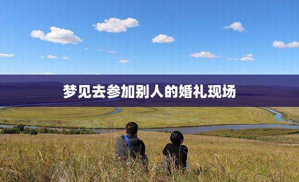 梦见去参加别人的婚礼现场