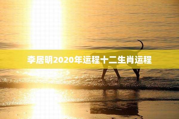 李居明2020年运程十二生肖运程