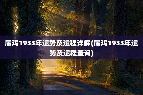 属鸡1933年运势及运程详解(属鸡1933年运势及运程查询)