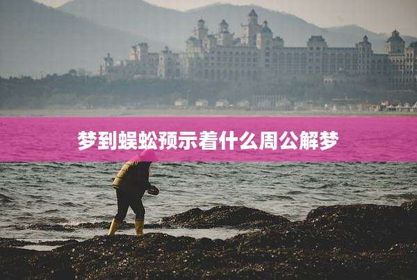 梦到蜈蚣预示着什么周公解梦