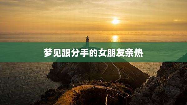 梦见跟分手的女朋友亲热