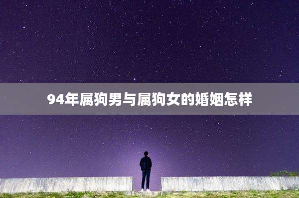 94年属狗男与属狗女的婚姻怎样
